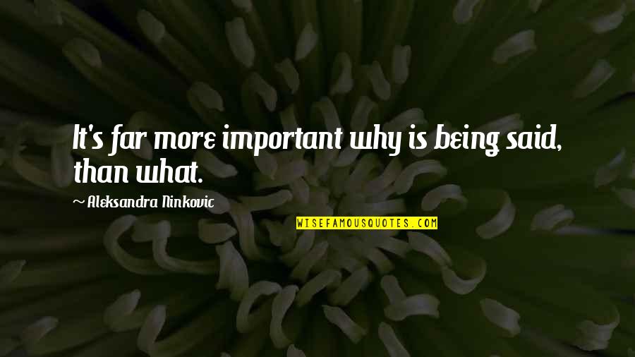 I Am Not Important In Your Life Quotes By Aleksandra Ninkovic: It's far more important why is being said,
