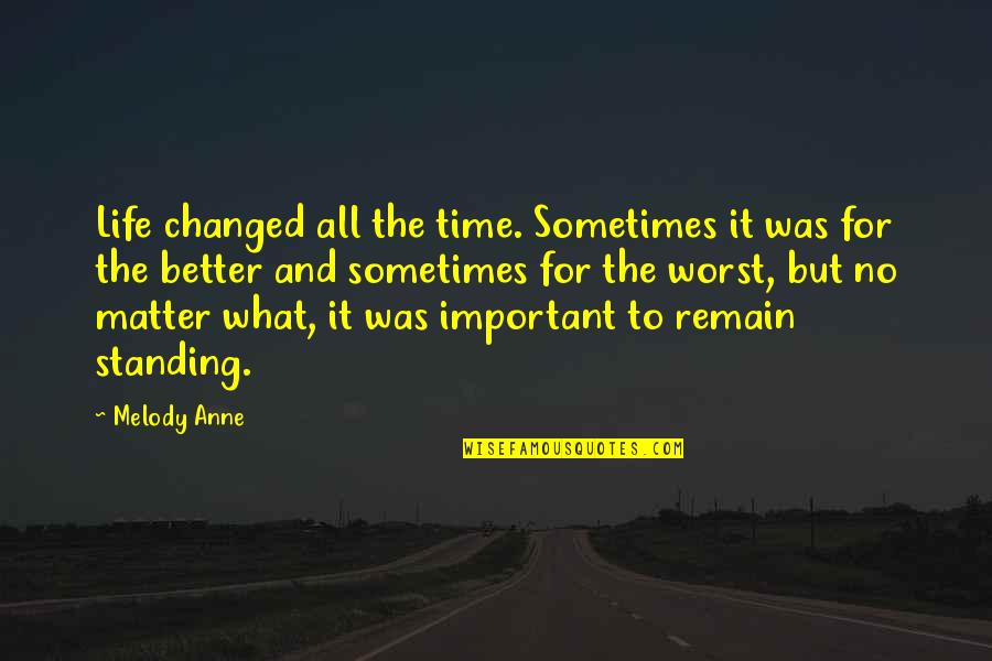 I Am Not Important In Your Life Quotes By Melody Anne: Life changed all the time. Sometimes it was
