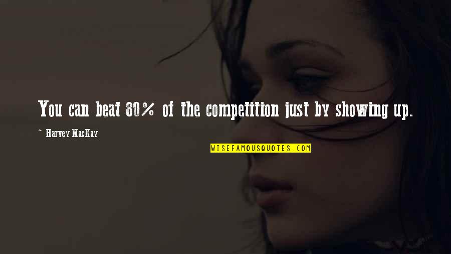 I Am Not In Competition Quotes By Harvey MacKay: You can beat 80% of the competition just
