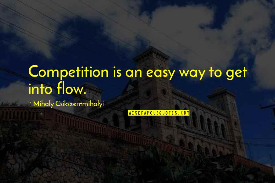 I Am Not In Competition Quotes By Mihaly Csikszentmihalyi: Competition is an easy way to get into