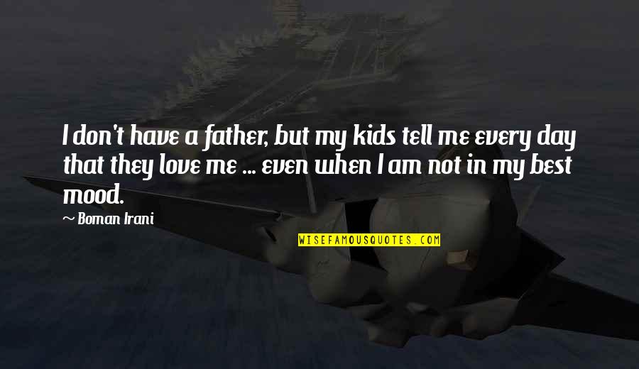 I Am Not In Love Quotes By Boman Irani: I don't have a father, but my kids