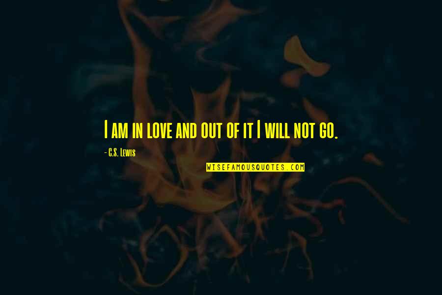 I Am Not In Love Quotes By C.S. Lewis: I am in love and out of it