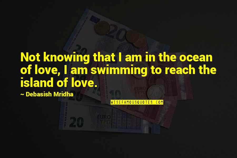 I Am Not In Love Quotes By Debasish Mridha: Not knowing that I am in the ocean