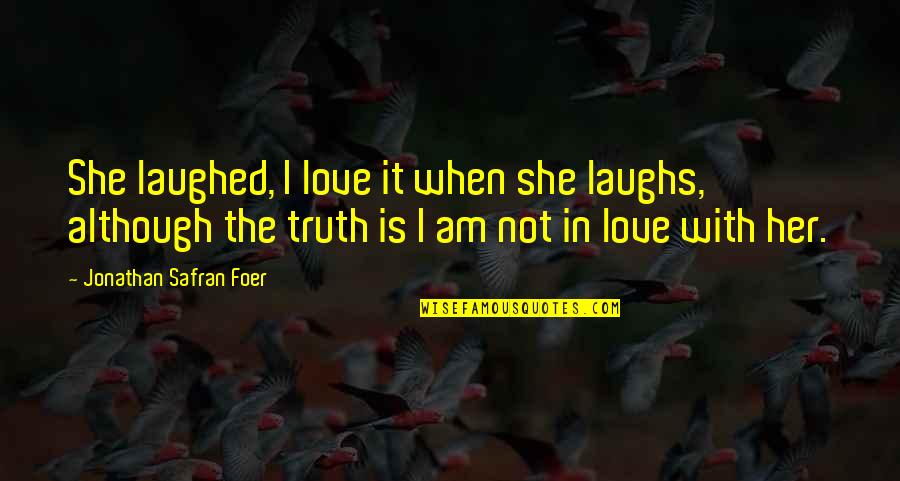 I Am Not In Love Quotes By Jonathan Safran Foer: She laughed, I love it when she laughs,