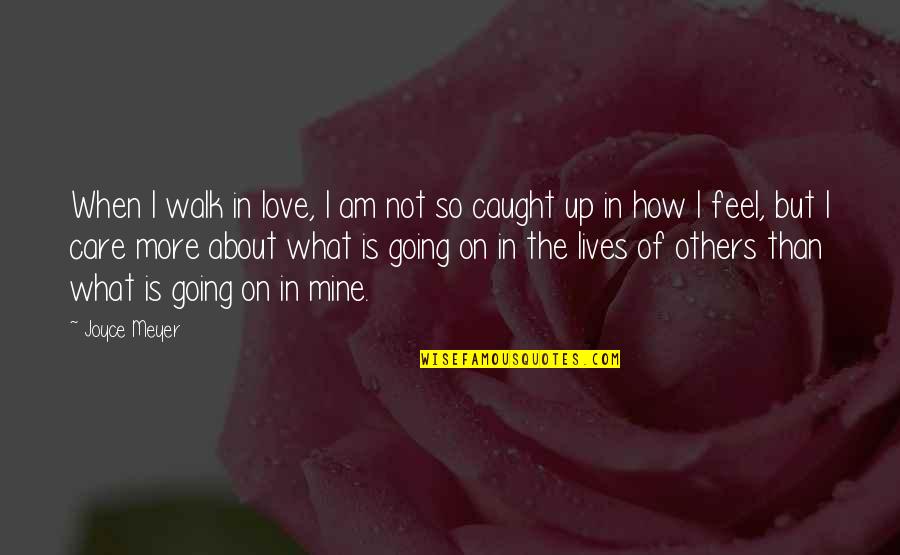 I Am Not In Love Quotes By Joyce Meyer: When I walk in love, I am not