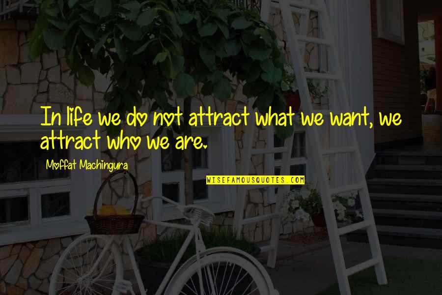 I Am Not In Love Quotes By Moffat Machingura: In life we do not attract what we