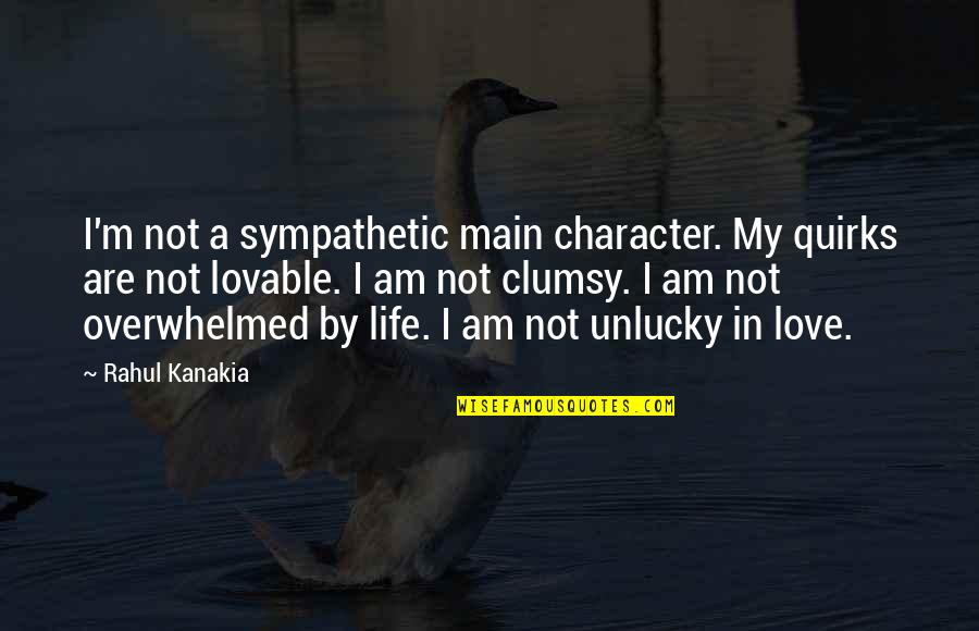 I Am Not In Love Quotes By Rahul Kanakia: I'm not a sympathetic main character. My quirks