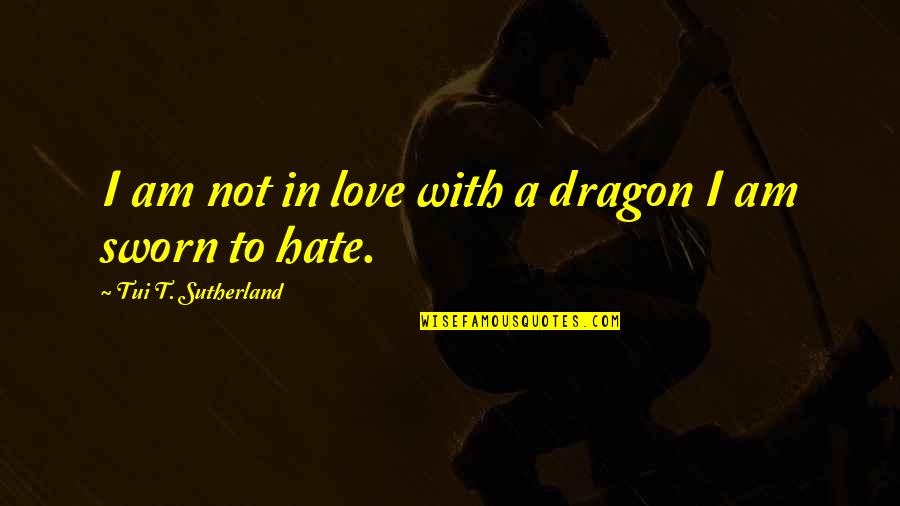 I Am Not In Love Quotes By Tui T. Sutherland: I am not in love with a dragon