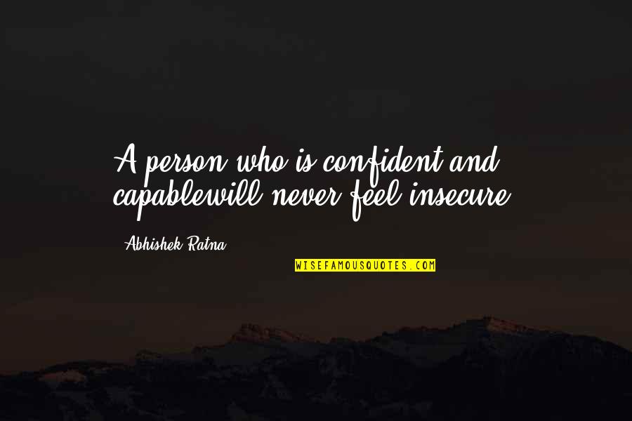 I Am Not Insecure Quotes By Abhishek Ratna: A person who is confident and capablewill never I Am Not Insecure Quotes By Abhishek Ratna: A person who is confident and capablewill never