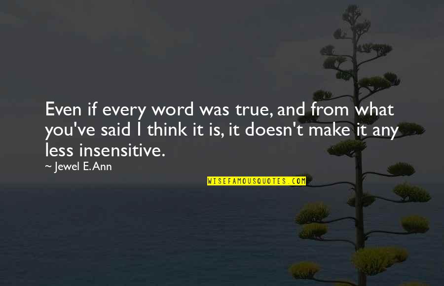 I Am Not Insensitive Quotes By Jewel E. Ann: Even if every word was true, and from