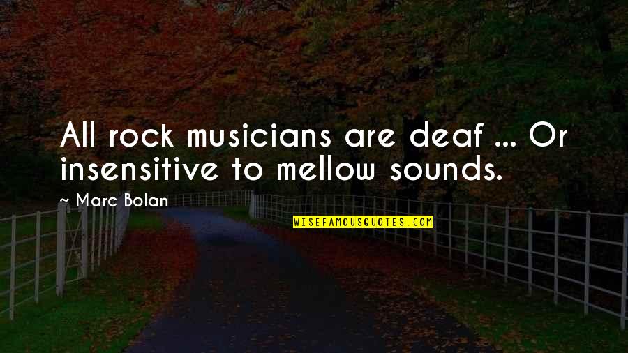 I Am Not Insensitive Quotes By Marc Bolan: All rock musicians are deaf ... Or insensitive