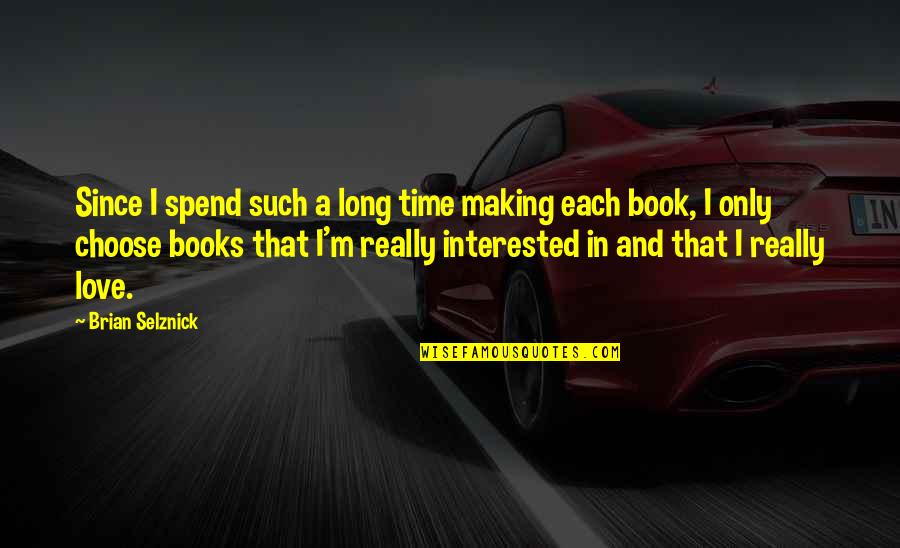 I Am Not Interested In Love Quotes By Brian Selznick: Since I spend such a long time making