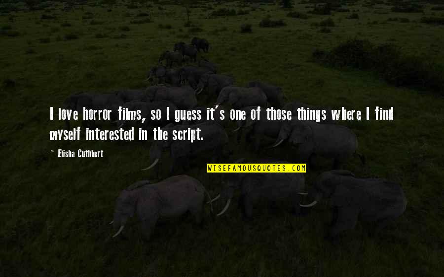 I Am Not Interested In Love Quotes By Elisha Cuthbert: I love horror films, so I guess it's