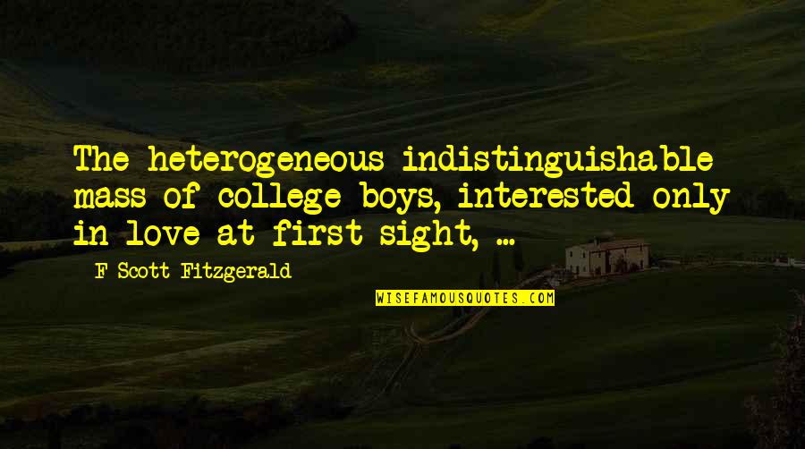 I Am Not Interested In Love Quotes By F Scott Fitzgerald: The heterogeneous indistinguishable mass of college boys, interested