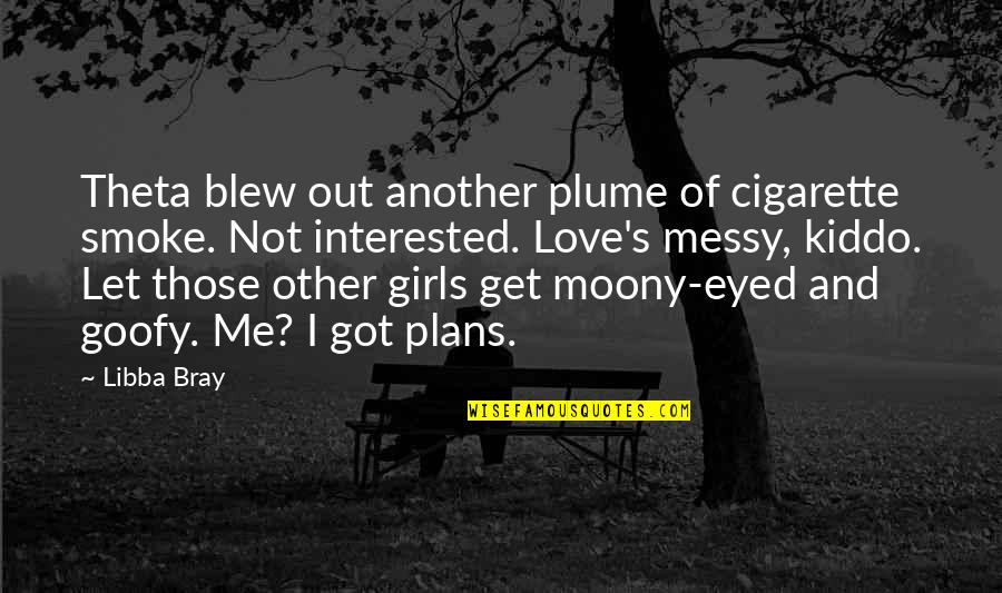 I Am Not Interested In Love Quotes By Libba Bray: Theta blew out another plume of cigarette smoke.