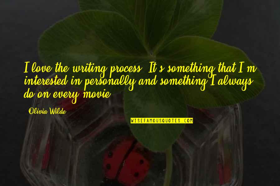 I Am Not Interested In Love Quotes By Olivia Wilde: I love the writing process. It's something that