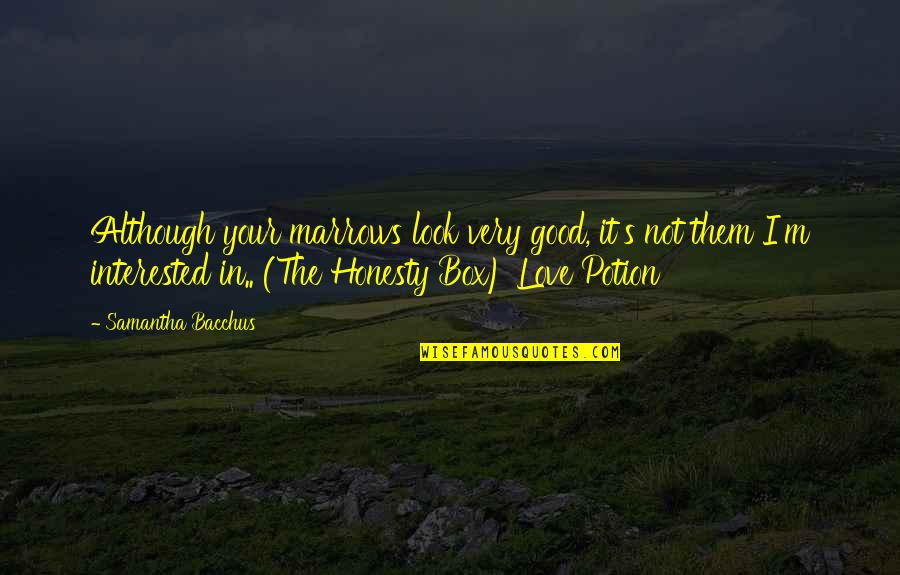 I Am Not Interested In Love Quotes By Samantha Bacchus: Although your marrows look very good, it's not