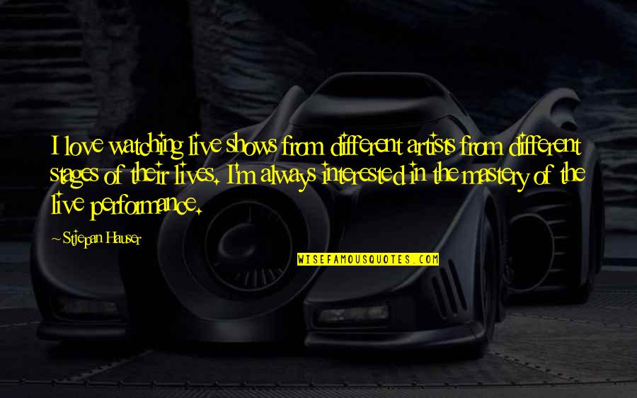 I Am Not Interested In Love Quotes By Stjepan Hauser: I love watching live shows from different artists