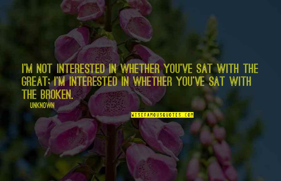 I Am Not Interested In Love Quotes By Unknown: I'm not interested in whether you've sat with