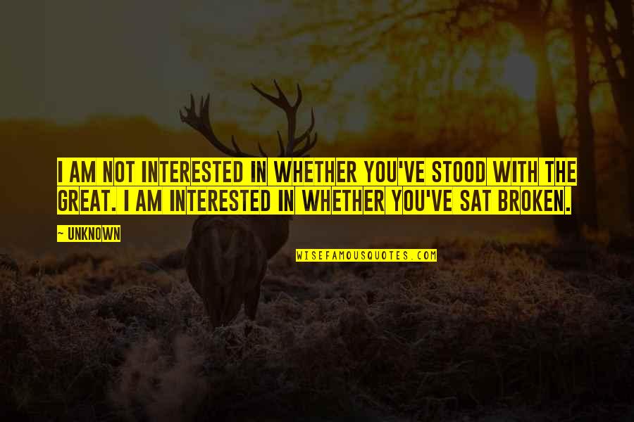 I Am Not Interested In Love Quotes By Unknown: I am not interested in whether you've stood