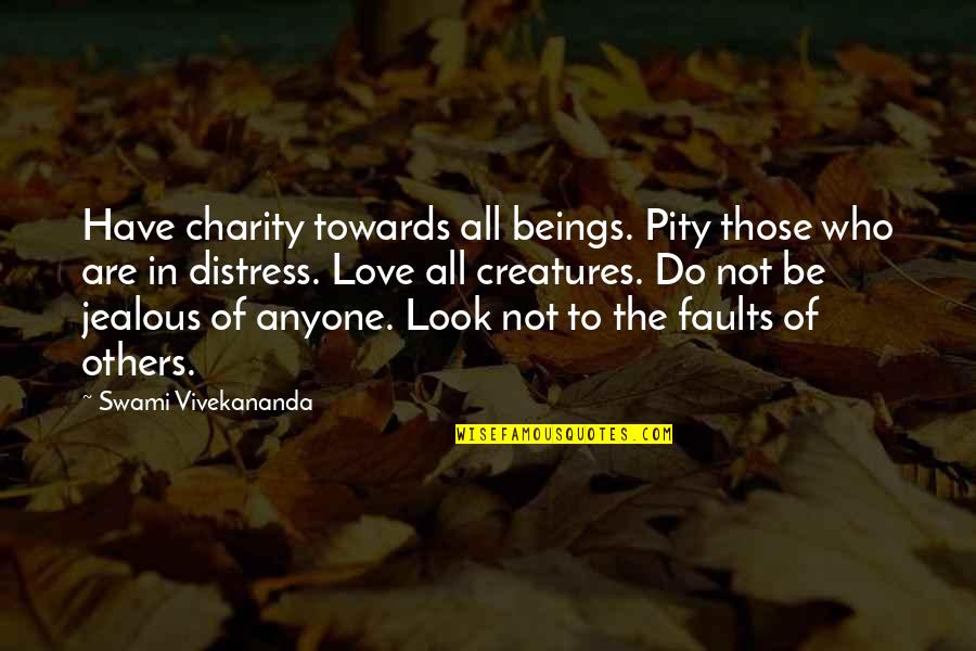 I Am Not Jealous Of Anyone Quotes By Swami Vivekananda: Have charity towards all beings. Pity those who