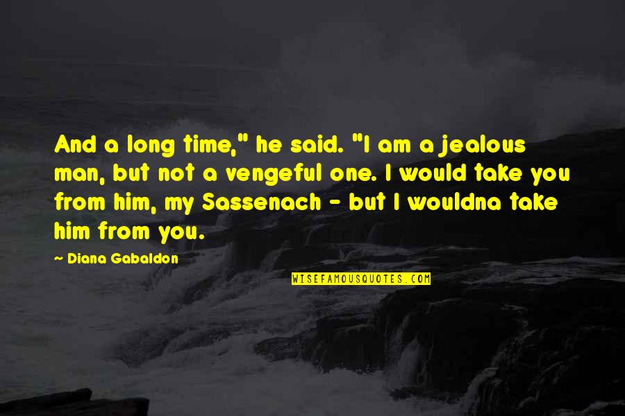 I Am Not Jealous Quotes By Diana Gabaldon: And a long time," he said. "I am