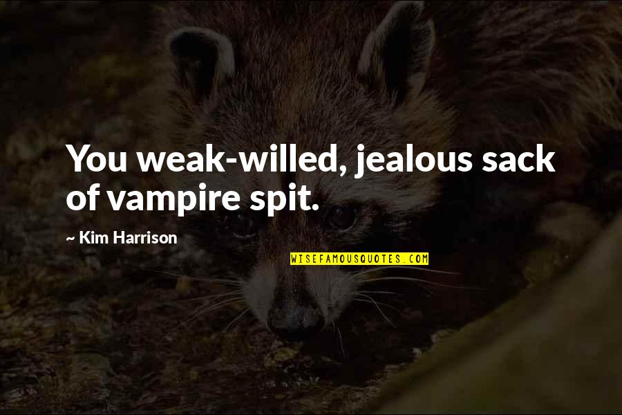 I Am Not Jealous Quotes By Kim Harrison: You weak-willed, jealous sack of vampire spit.