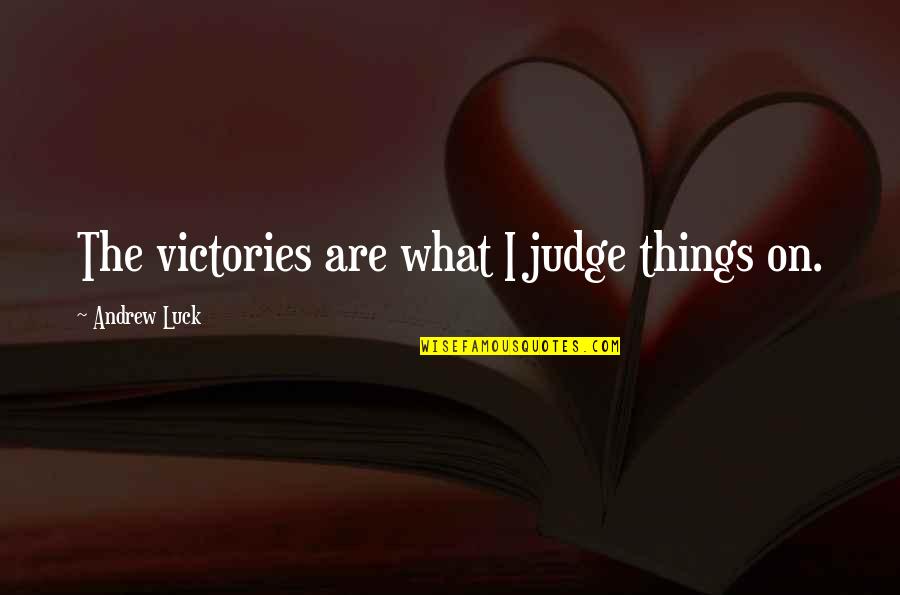 I Am Not Judging You Quotes By Andrew Luck: The victories are what I judge things on.