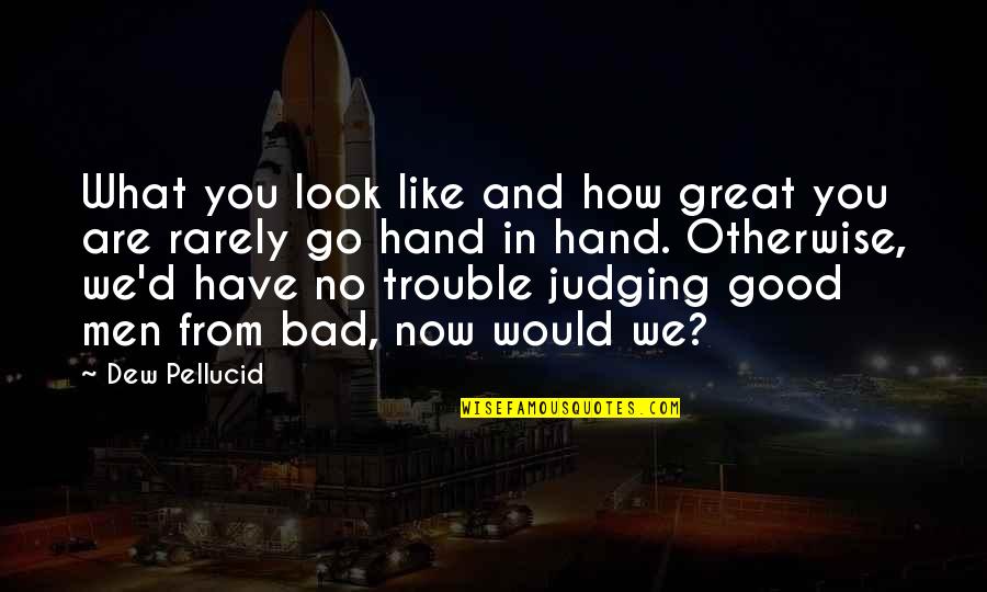 I Am Not Judging You Quotes By Dew Pellucid: What you look like and how great you