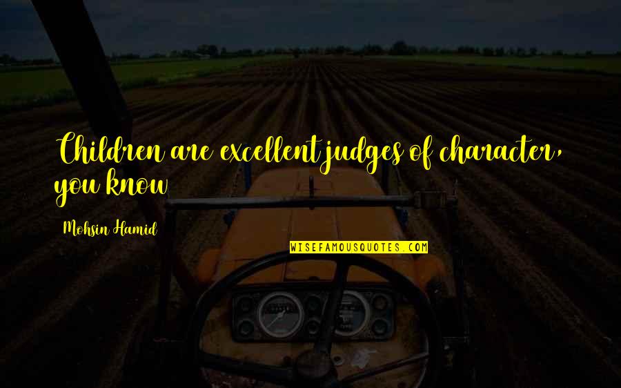 I Am Not Judging You Quotes By Mohsin Hamid: Children are excellent judges of character, you know