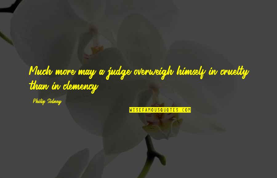 I Am Not Judging You Quotes By Philip Sidney: Much more may a judge overweigh himself in