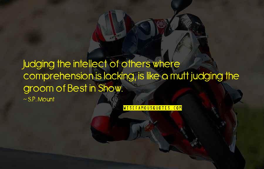 I Am Not Judging You Quotes By S.P. Mount: Judging the intellect of others where comprehension is