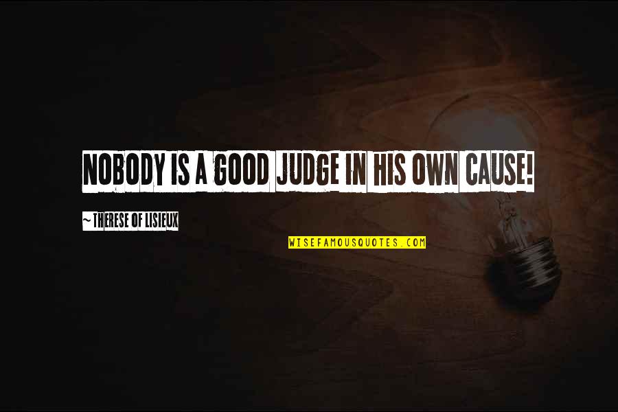 I Am Not Judging You Quotes By Therese Of Lisieux: Nobody is a good judge in his own