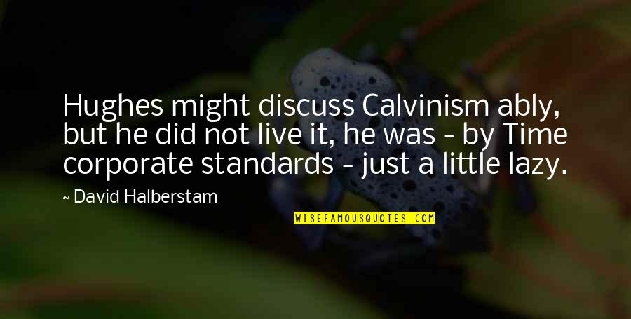 I Am Not Lazy Quotes By David Halberstam: Hughes might discuss Calvinism ably, but he did
