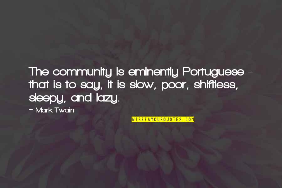 I Am Not Lazy Quotes By Mark Twain: The community is eminently Portuguese - that is I Am Not Lazy Quotes By Mark Twain: The community is eminently Portuguese - that is