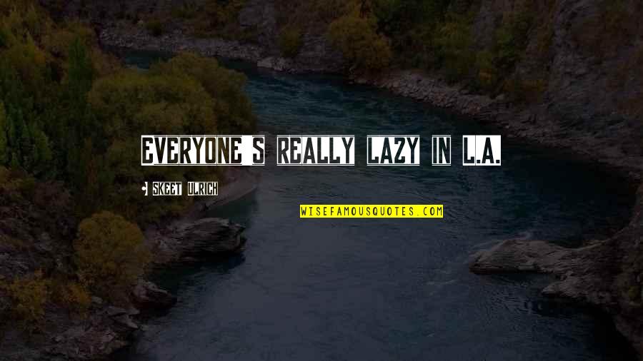 I Am Not Lazy Quotes By Skeet Ulrich: Everyone's really lazy in L.A.