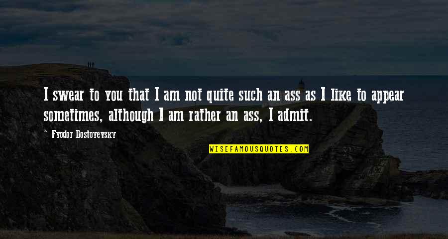 I Am Not Like You Quotes By Fyodor Dostoyevsky: I swear to you that I am not
