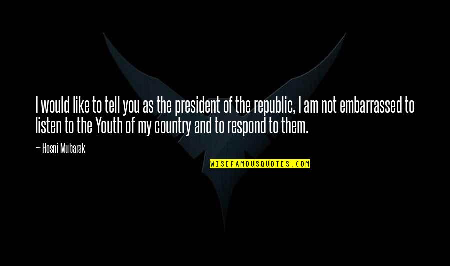I Am Not Like You Quotes By Hosni Mubarak: I would like to tell you as the