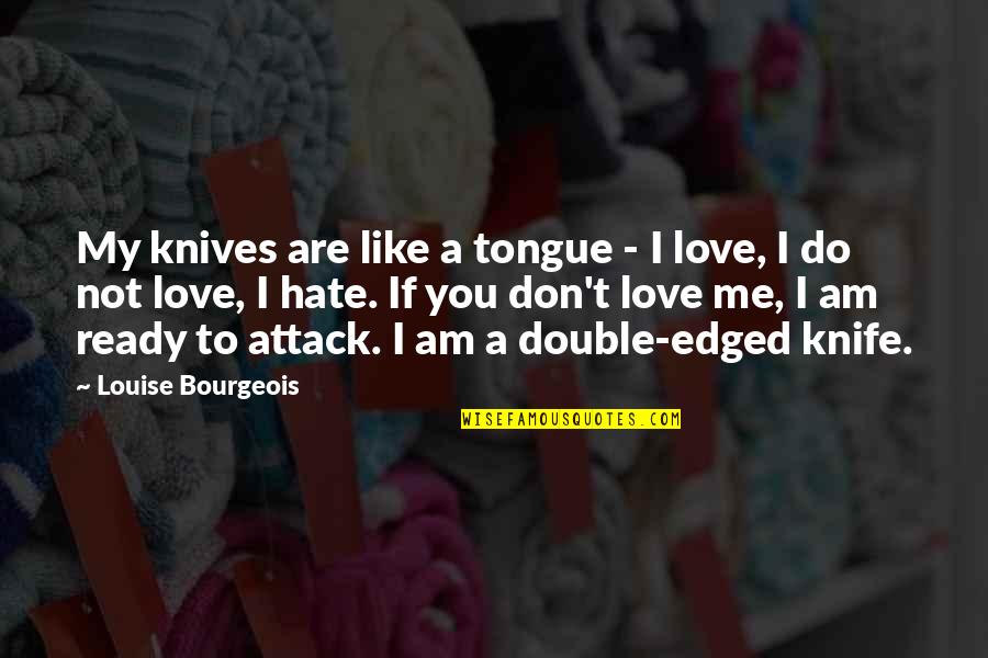 I Am Not Like You Quotes By Louise Bourgeois: My knives are like a tongue - I