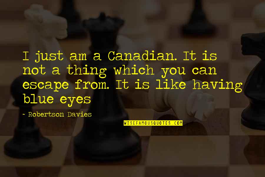 I Am Not Like You Quotes By Robertson Davies: I just am a Canadian. It is not