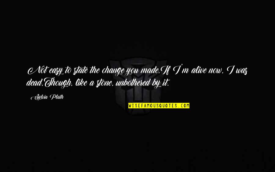 I Am Not Made Of Stone Quotes By Sylvia Plath: Not easy to state the change you made.If