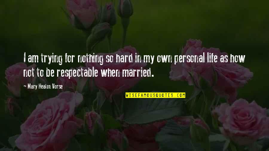 I Am Not Married Quotes By Mary Heaton Vorse: I am trying for nothing so hard in