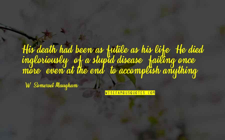 I Am Not My Disease Quotes By W. Somerset Maugham: His death had been as futile as his I Am Not My Disease Quotes By W. Somerset Maugham: His death had been as futile as his