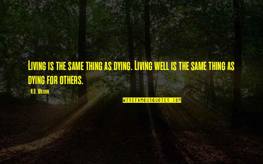 I Am Not Needed Anymore Quotes By N.D. Wilson: Living is the same thing as dying. Living