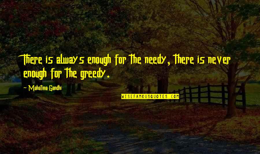 I Am Not Needy Quotes By Mahatma Gandhi: There is always enough for the needy, there