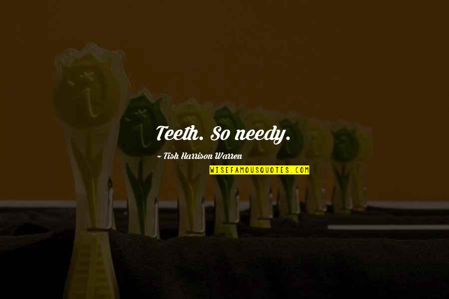 I Am Not Needy Quotes By Tish Harrison Warren: Teeth. So needy. I Am Not Needy Quotes By Tish Harrison Warren: Teeth. So needy.