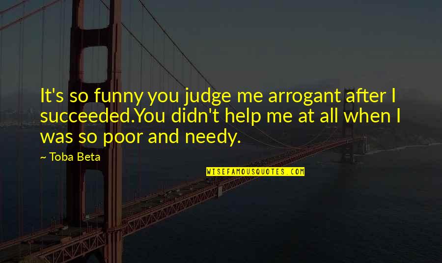 I Am Not Needy Quotes By Toba Beta: It's so funny you judge me arrogant after