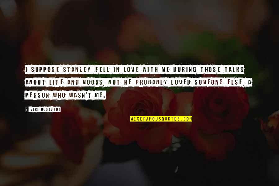 I Am Not Okay With This Stanley Quotes By Siri Hustvedt: I suppose Stanley fell in love with me I Am Not Okay With This Stanley Quotes By Siri Hustvedt: I suppose Stanley fell in love with me