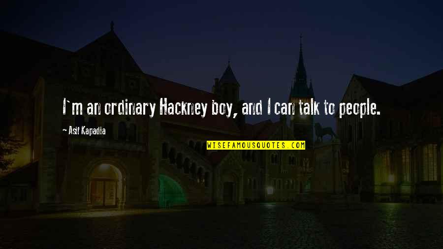 I Am Not Ordinary Quotes By Asif Kapadia: I'm an ordinary Hackney boy, and I can