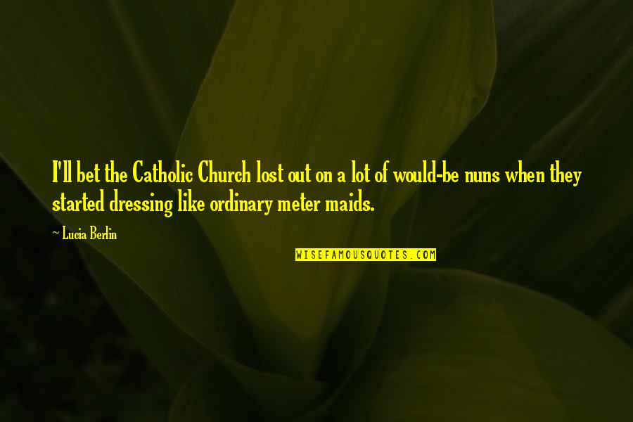 I Am Not Ordinary Quotes By Lucia Berlin: I'll bet the Catholic Church lost out on